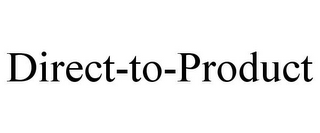 DIRECT-TO-PRODUCT