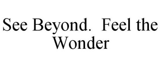 SEE BEYOND. FEEL THE WONDER