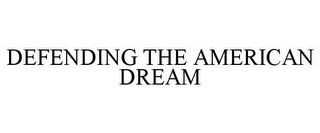 DEFENDING THE AMERICAN DREAM