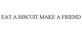 EAT A BISCUIT MAKE A FRIEND