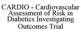 CARDIO - CARDIOVASCULAR ASSESSMENT OF RISK IN DIABETICS INVESTIGATING OUTCOMES TRIAL