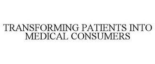 TRANSFORMING PATIENTS INTO MEDICAL CONSUMERS