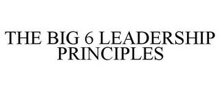 THE BIG 6 LEADERSHIP PRINCIPLES