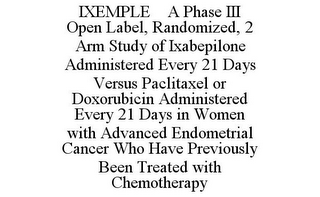 IXEMPLE A PHASE III OPEN LABEL, RANDOMIZED, 2 ARM STUDY OF IXABEPILONE ADMINISTERED EVERY 21 DAYS VERSUS PACLITAXEL OR DOXORUBICIN ADMINISTERED EVERY 21 DAYS IN WOMEN WITH ADVANCED ENDOMETRIAL CANCER WHO HAVE PREVIOUSLY BEEN TREATED WITH CHEMOTHERAPY