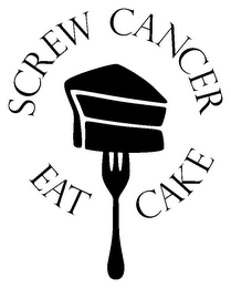 SCREW CANCER EAT CAKE