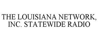 THE LOUISIANA NETWORK, INC. STATEWIDE RADIO