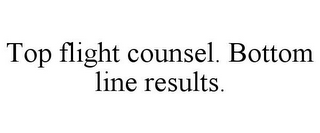 TOP FLIGHT COUNSEL. BOTTOM LINE RESULTS.