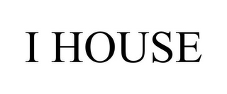 I HOUSE