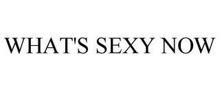 WHAT'S SEXY NOW