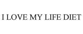 I LOVE MY LIFE DIET