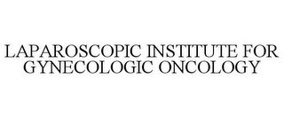 LAPAROSCOPIC INSTITUTE FOR GYNECOLOGIC ONCOLOGY