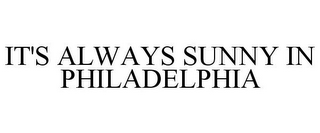 IT'S ALWAYS SUNNY IN PHILADELPHIA