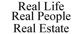 REAL LIFE REAL PEOPLE REAL ESTATE