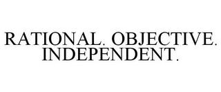 RATIONAL. OBJECTIVE. INDEPENDENT.