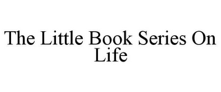 THE LITTLE BOOK SERIES ON LIFE