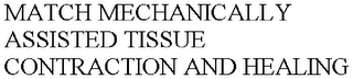 MATCH MECHANICALLY ASSISTED TISSUE CONTRACTION AND HEALING