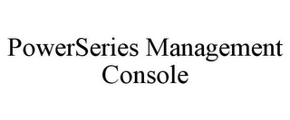 POWERSERIES MANAGEMENT CONSOLE