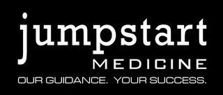 JUMPSTART MEDICINE OUR GUIDANCE. YOUR SUCCESS.