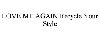 LOVE ME AGAIN RECYCLE YOUR STYLE