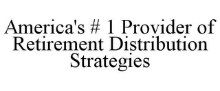 AMERICA'S # 1 PROVIDER OF RETIREMENT DISTRIBUTION STRATEGIES