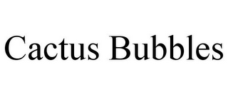 CACTUS BUBBLES