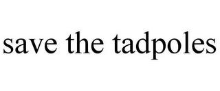 SAVE THE TADPOLES