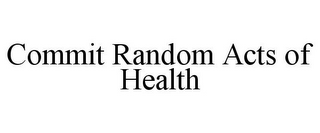 COMMIT RANDOM ACTS OF HEALTH