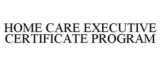 HOME CARE EXECUTIVE CERTIFICATE PROGRAM