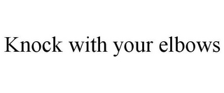 KNOCK WITH YOUR ELBOWS