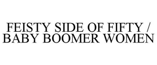 FEISTY SIDE OF FIFTY / BABY BOOMER WOMEN