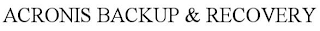 ACRONIS BACKUP & RECOVERY
