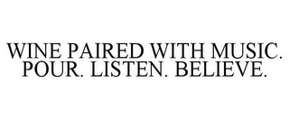 WINE PAIRED WITH MUSIC. POUR. LISTEN. BELIEVE.