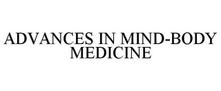 ADVANCES IN MIND-BODY MEDICINE