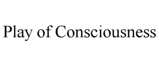 PLAY OF CONSCIOUSNESS