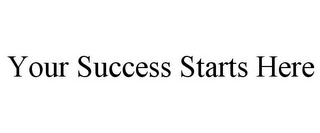 YOUR SUCCESS STARTS HERE