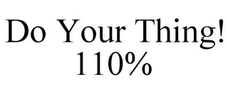 DO YOUR THING! 110%