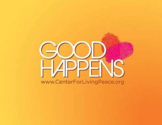 GOOD HAPPENS WWW.CENTERFORLIVINGPEACE.ORG