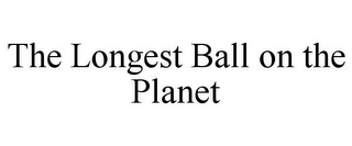 THE LONGEST BALL ON THE PLANET