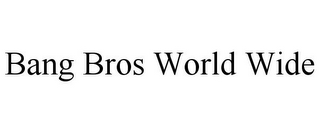 BANG BROS WORLD WIDE