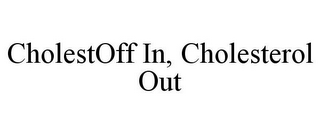 CHOLESTOFF IN, CHOLESTEROL OUT