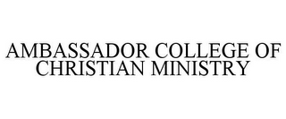 AMBASSADOR COLLEGE OF CHRISTIAN MINISTRY