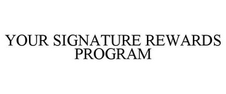 YOUR SIGNATURE REWARDS PROGRAM