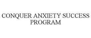 CONQUER ANXIETY SUCCESS PROGRAM