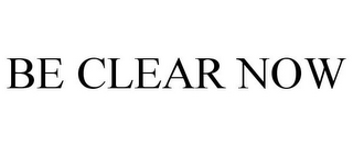 BE CLEAR NOW