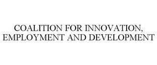 COALITION FOR INNOVATION, EMPLOYMENT AND DEVELOPMENT