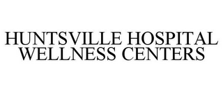 HUNTSVILLE HOSPITAL WELLNESS CENTERS