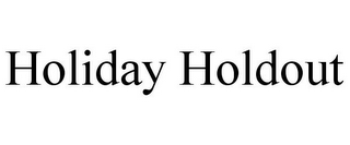 HOLIDAY HOLDOUT