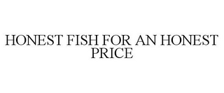 HONEST FISH FOR AN HONEST PRICE