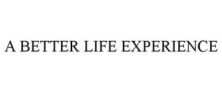 A BETTER LIFE EXPERIENCE