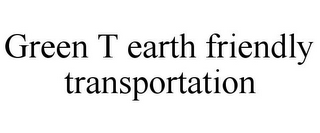 GREEN T EARTH FRIENDLY TRANSPORTATION